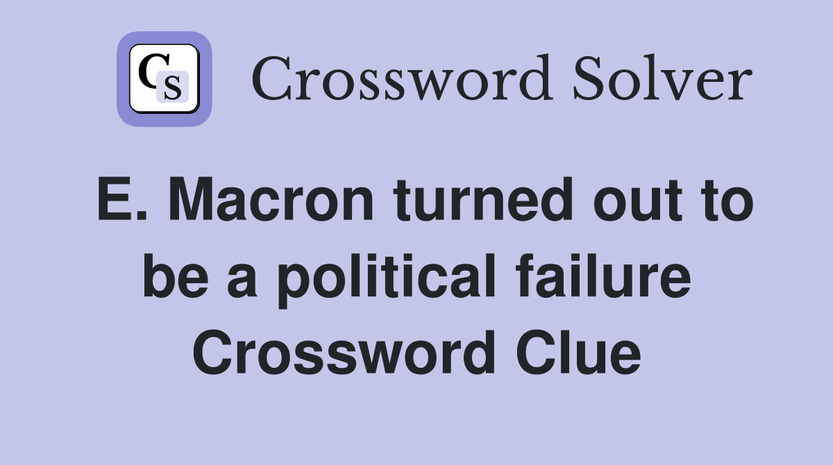 E. Macron turned out to be a political failure Crossword Clue Answers